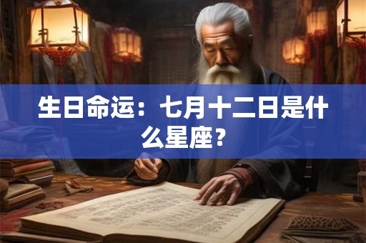 生日命运：七月十二日是什么星座？