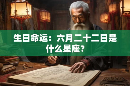 生日命运：六月二十二日是什么星座？