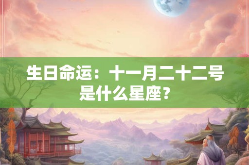 生日命运：十一月二十二号是什么星座？