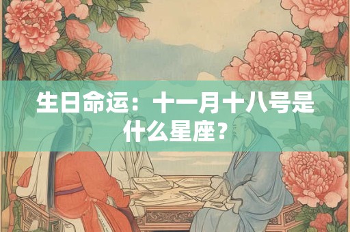 生日命运：十一月十八号是什么星座？