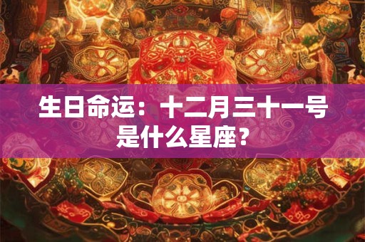 生日命运：十二月三十一号是什么星座？