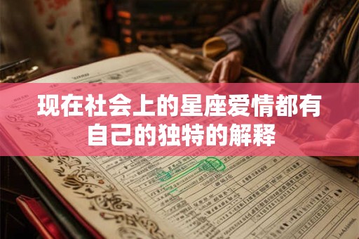 现在社会上的星座爱情都有自己的独特的解释