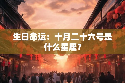 生日命运：十月二十六号是什么星座？