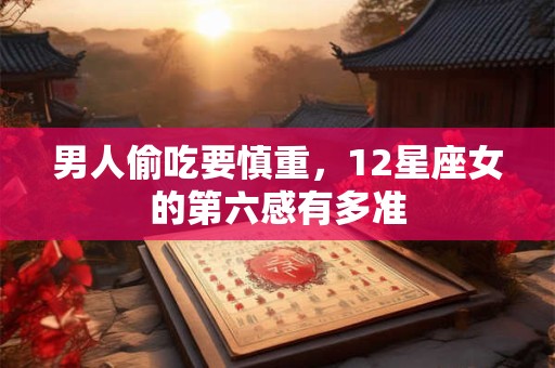 男人偷吃要慎重，12星座女的第六感有多准
