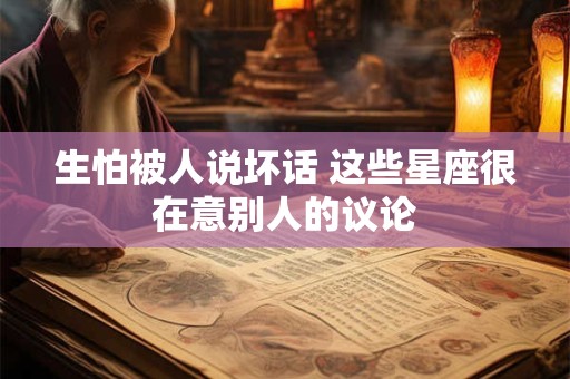 生怕被人说坏话 这些星座很在意别人的议论