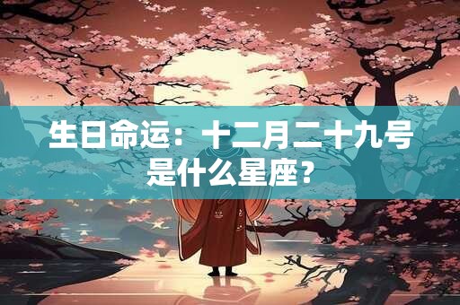 生日命运：十二月二十九号是什么星座？