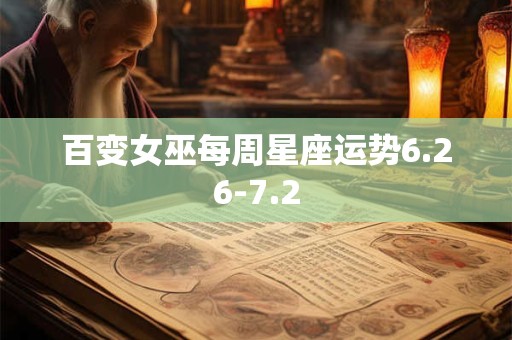 百变女巫每周星座运势6.26-7.2