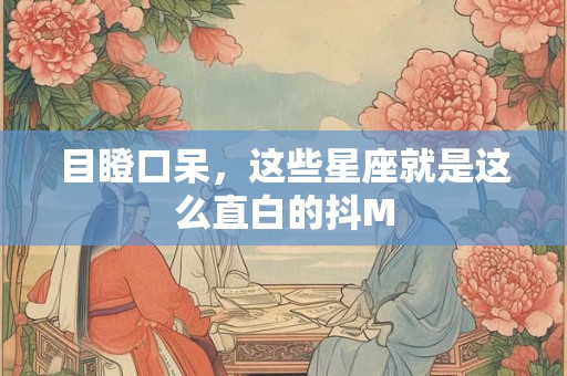 目瞪口呆，这些星座就是这么直白的抖M