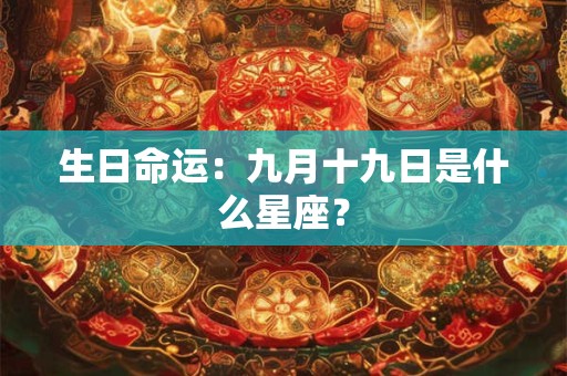 生日命运：九月十九日是什么星座？
