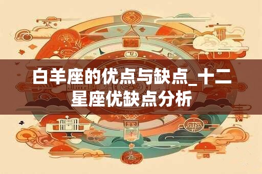 白羊座的优点与缺点_十二星座优缺点分析