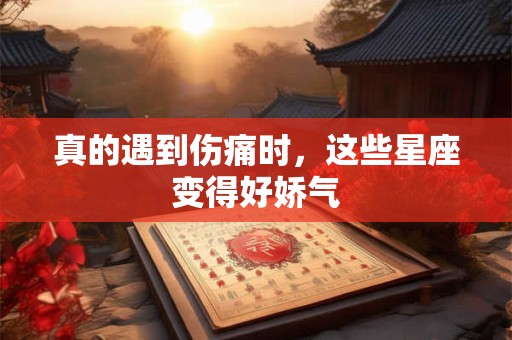 真的遇到伤痛时，这些星座变得好娇气