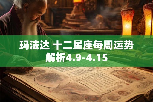 玛法达 十二星座每周运势解析4.9-4.15