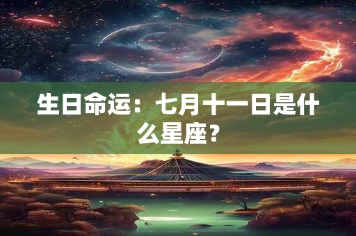 生日命运：七月十一日是什么星座？