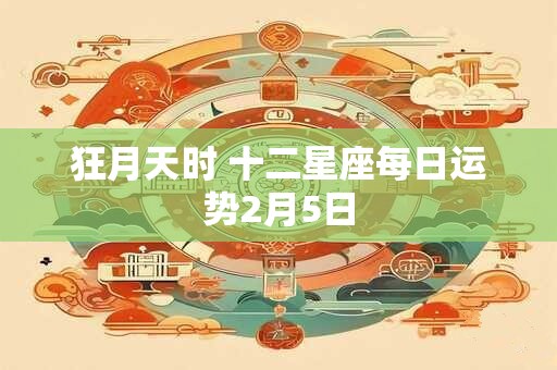 狂月天时 十二星座每日运势2月5日