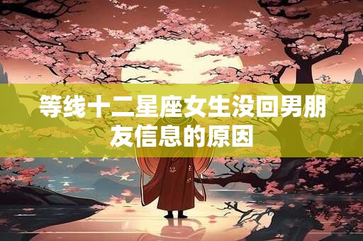 等线十二星座女生没回男朋友信息的原因