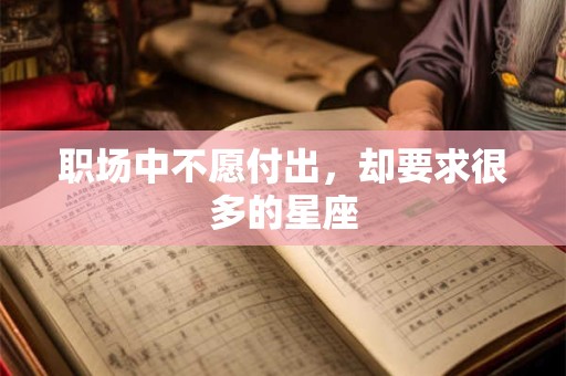 职场中不愿付出，却要求很多的星座
