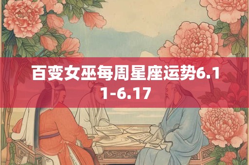 百变女巫每周星座运势6.11-6.17