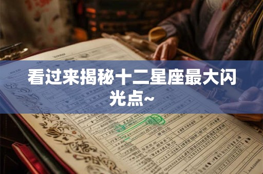 看过来揭秘十二星座最大闪光点~