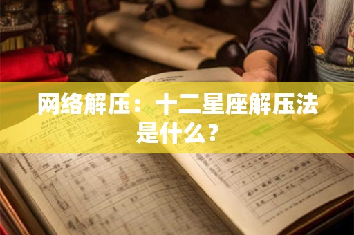 网络解压：十二星座解压法是什么？