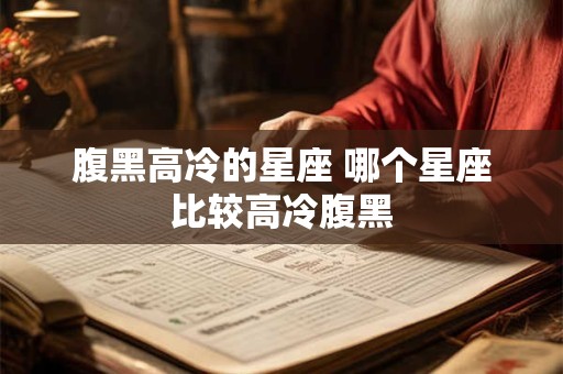 腹黑高冷的星座 哪个星座比较高冷腹黑