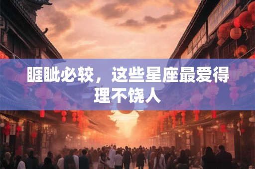 睚眦必较，这些星座最爱得理不饶人