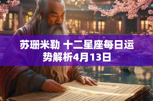 苏珊米勒 十二星座每日运势解析4月13日