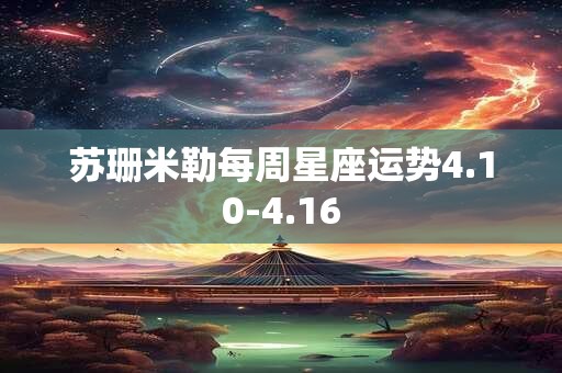 苏珊米勒每周星座运势4.10-4.16