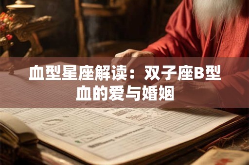 血型星座解读：双子座B型血的爱与婚姻
