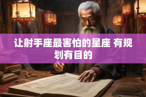 让射手座最害怕的星座 有规划有目的