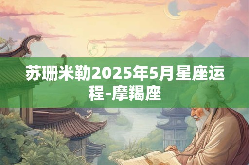 苏珊米勒2025年5月星座运程-摩羯座