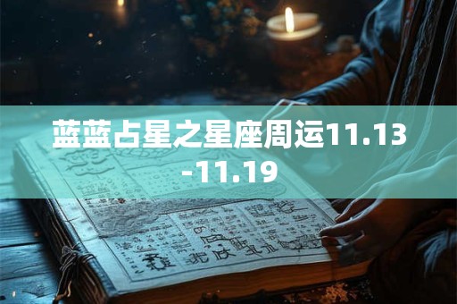 蓝蓝占星之星座周运11.13-11.19