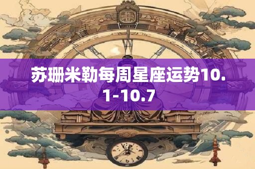 苏珊米勒每周星座运势10.1-10.7