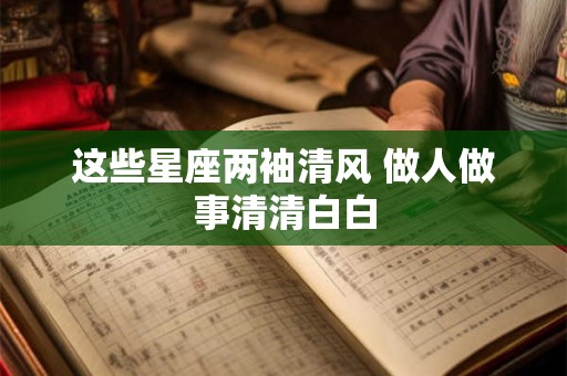 这些星座两袖清风 做人做事清清白白