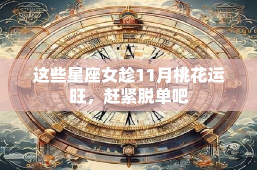 这些星座女趁11月桃花运旺，赶紧脱单吧