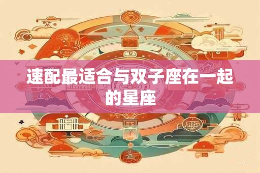 速配最适合与双子座在一起的星座