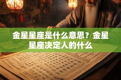 金星星座是什么意思？金星星座决定人的什么