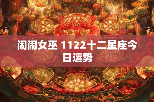 闹闹女巫 1122十二星座今日运势