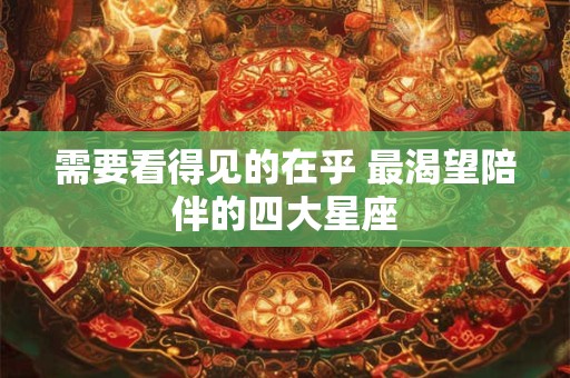 需要看得见的在乎 最渴望陪伴的四大星座