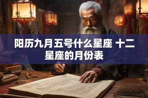 阳历九月五号什么星座 十二星座的月份表