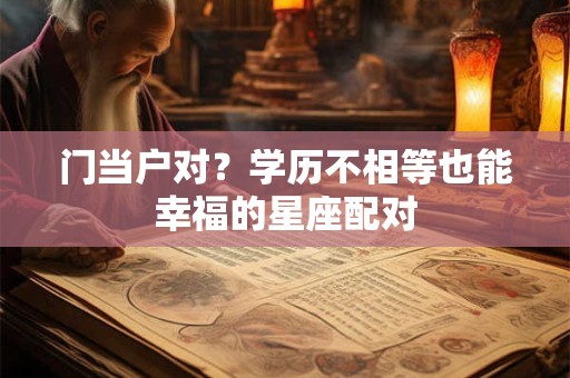 门当户对？学历不相等也能幸福的星座配对