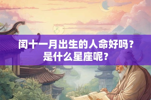 闰十一月出生的人命好吗？是什么星座呢？