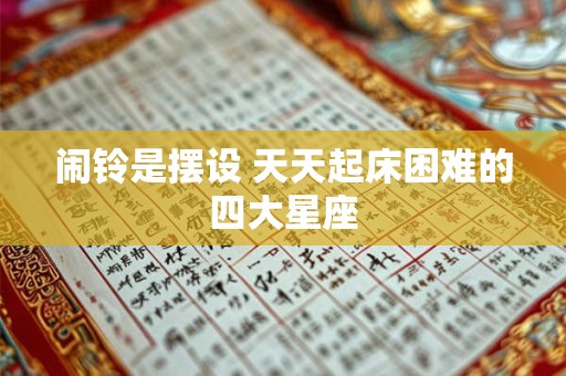闹铃是摆设 天天起床困难的四大星座