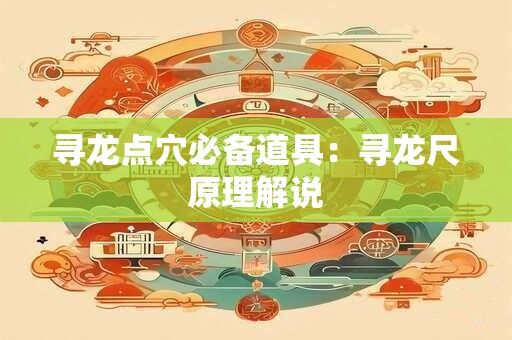 寻龙点穴必备道具：寻龙尺原理解说