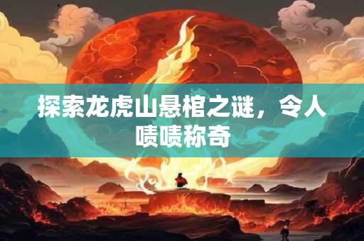 探索龙虎山悬棺之谜，令人啧啧称奇