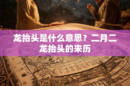 龙抬头是什么意思？二月二龙抬头的来历