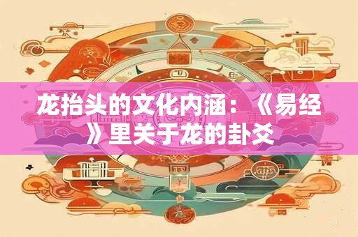 龙抬头的文化内涵：《易经》里关于龙的卦爻
