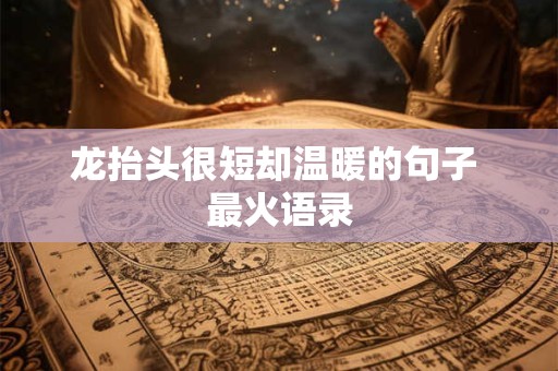 龙抬头很短却温暖的句子 最火语录