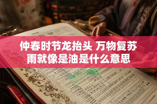 仲春时节龙抬头 万物复苏雨就像是油是什么意思