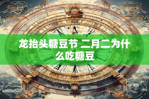 龙抬头糖豆节 二月二为什么吃糖豆