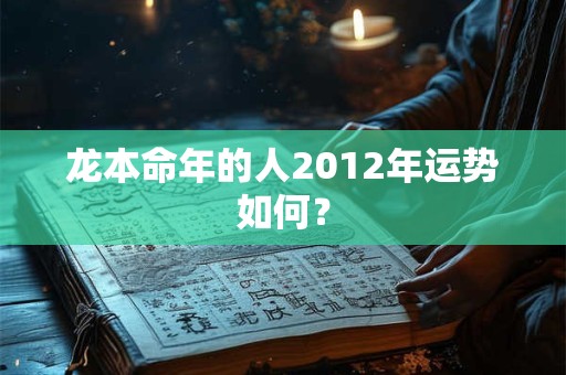 龙本命年的人2012年运势如何？